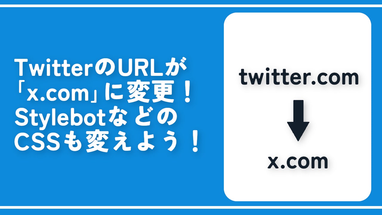 TwitterのURLが「x.com」に変更！StylebotのCSSも変えよう！