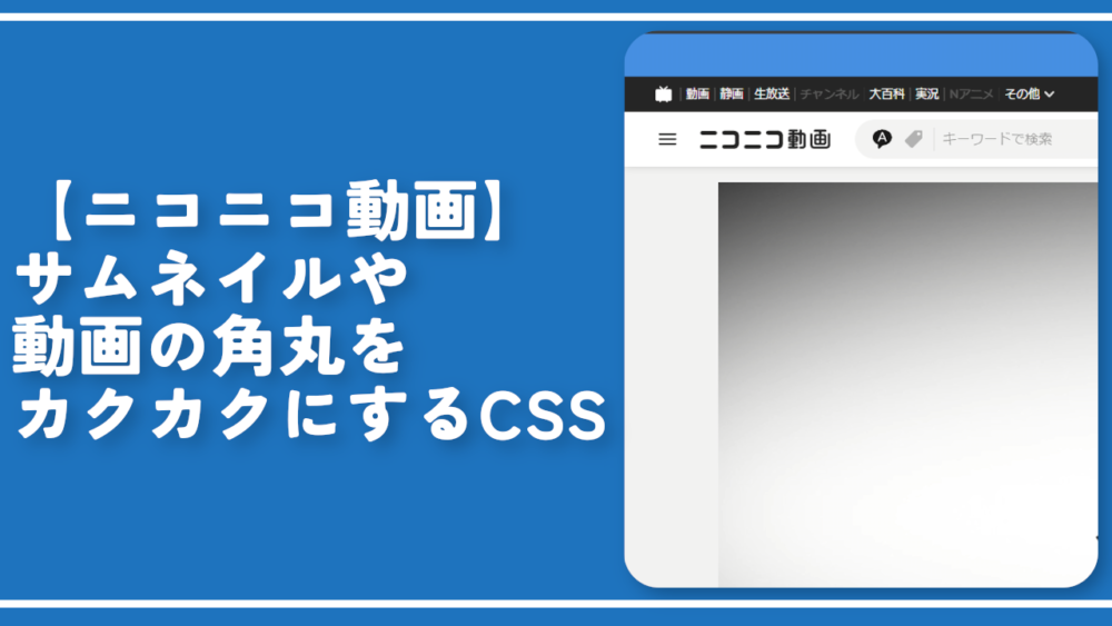 【ニコニコ動画】サムネイルや動画の角丸をカクカクにするCSS