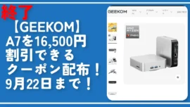 終了【GEEKOM】A7を16,500円割引できるクーポン配布！9月22日まで！