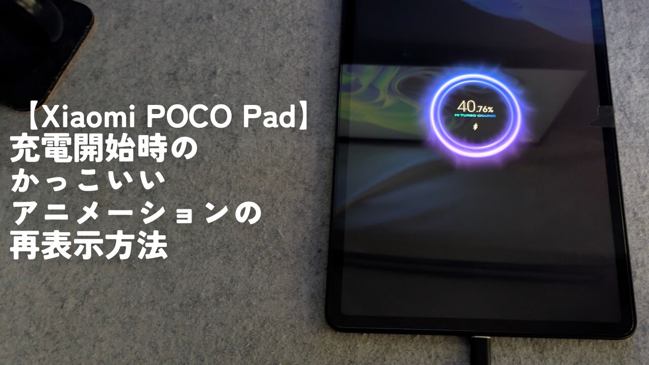 【Xiaomi POCO Pad】充電開始時のかっこいいアニメーションの再表示方法