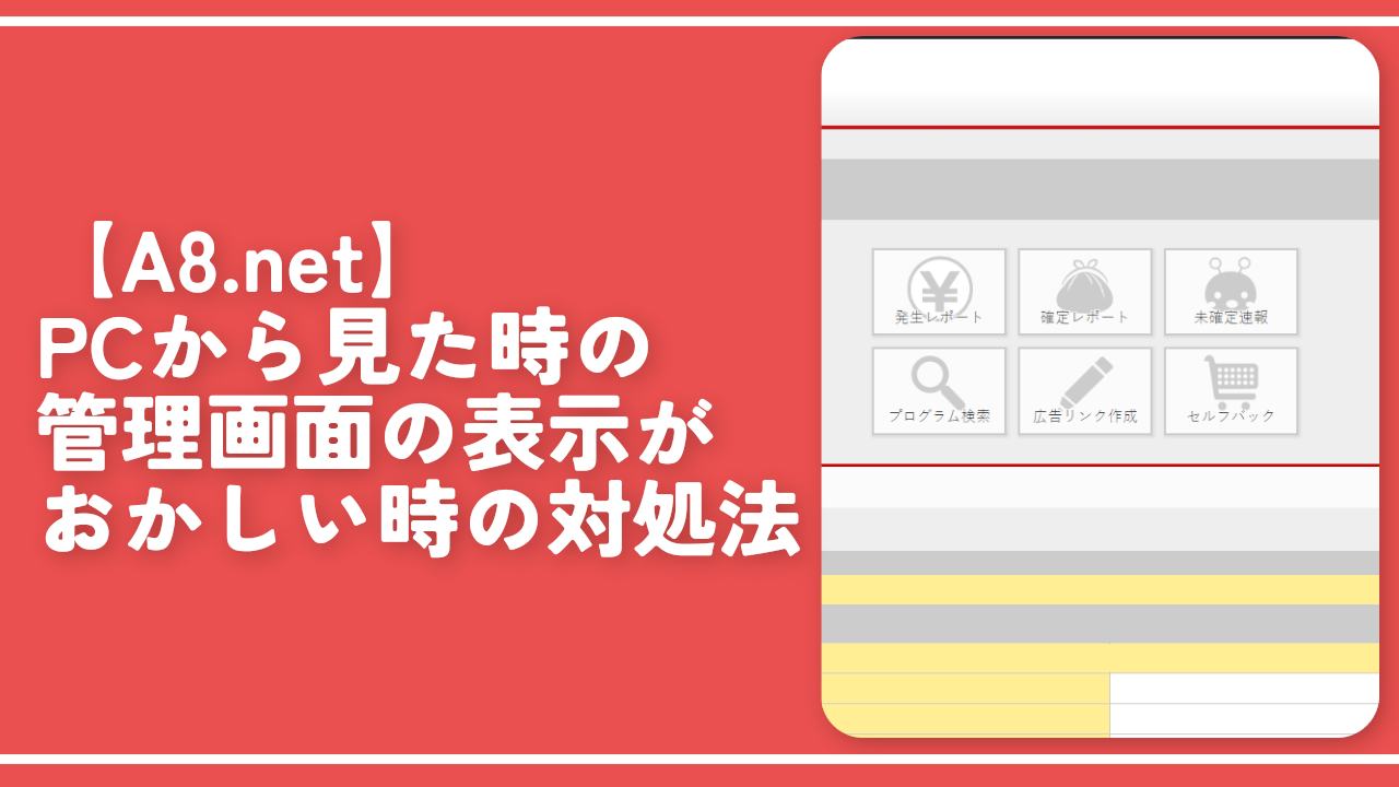 【A8.net】PCから見た時の管理画面の表示がおかしい時の対処法