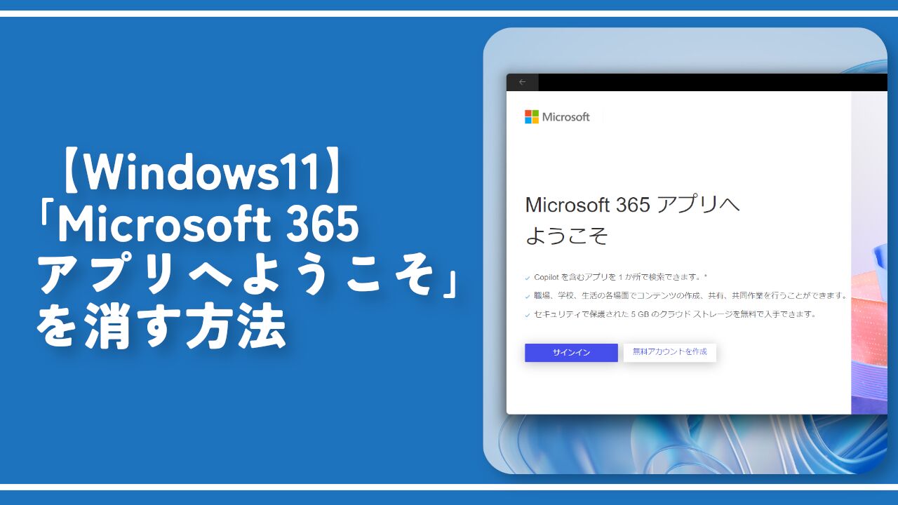 【Windows11】「Microsoft 365アプリへようこそ」を消す方法