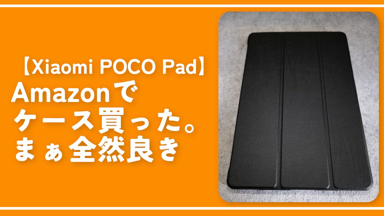 【Xiaomi POCO Pad】Amazonでケース買った。まぁ全然良き