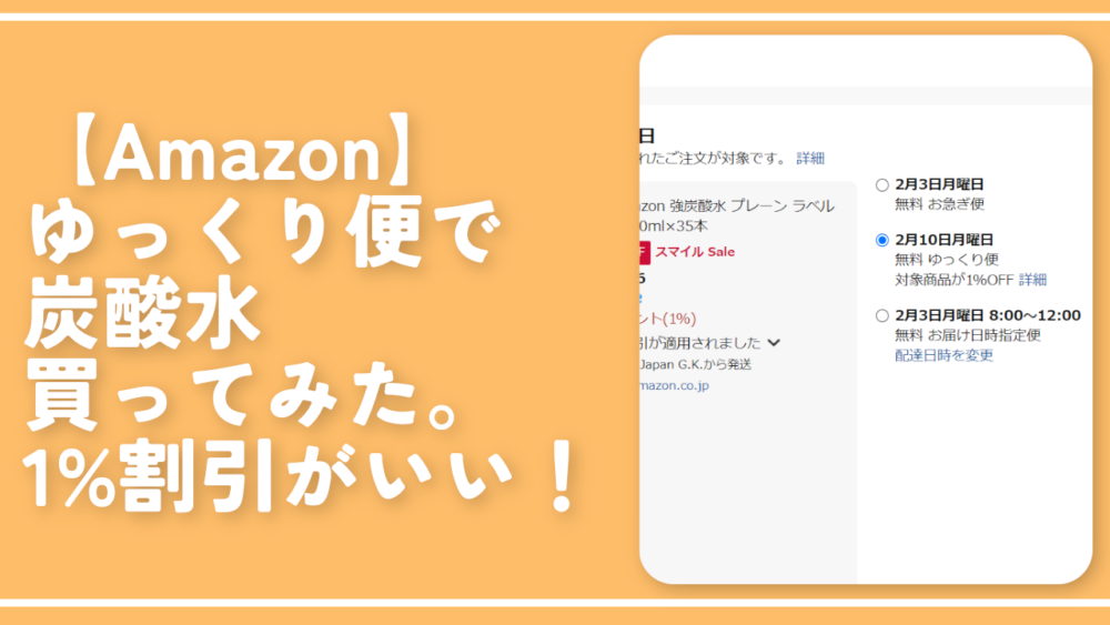 【Amazon】ゆっくり便で炭酸水買ってみた。1%割引で自分も配達する人も双方良き！