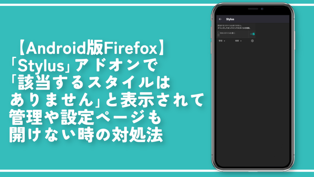 【Android版Firefox】「Stylus」でスタイルがありませんと表示されて設定も開けない時の対処法